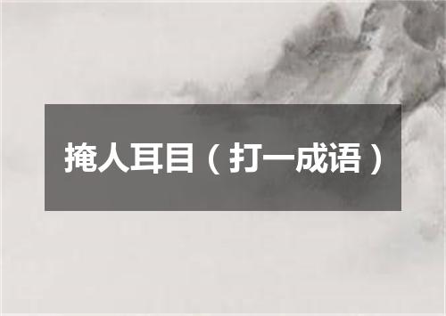 掩人耳目（打一成语）