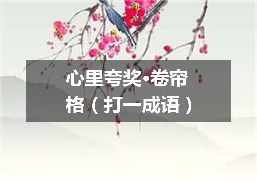 心里夸奖·卷帘格（打一成语）