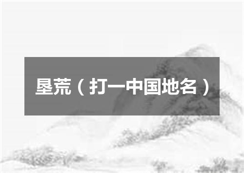 垦荒（打一中国地名）