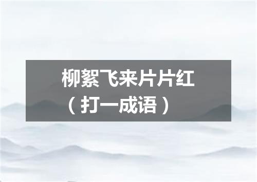 柳絮飞来片片红（打一成语）