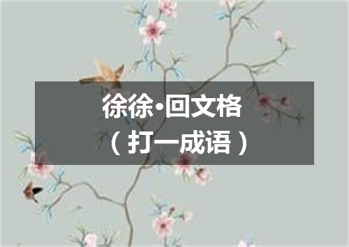 徐徐·回文格（打一成语）