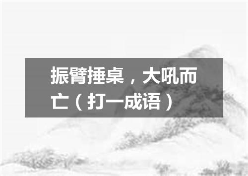 振臂捶桌，大吼而亡（打一成语）