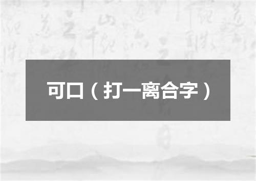 可口（打一离合字）