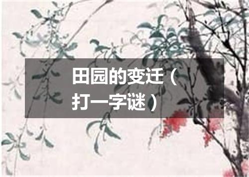 田园的变迁（打一字谜）