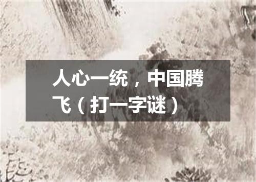 人心一统，中国腾飞（打一字谜）