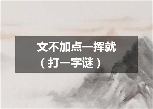 文不加点一挥就（打一字谜）