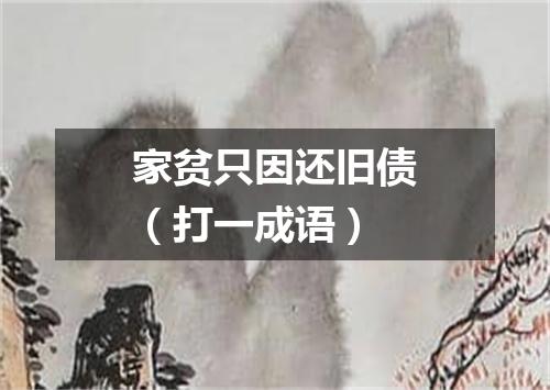 家贫只因还旧债（打一成语）