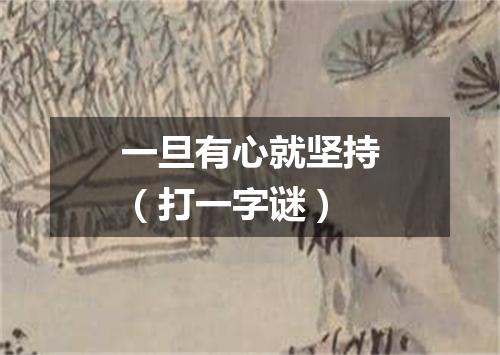 一旦有心就坚持（打一字谜）