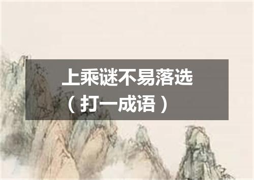 上乘谜不易落选（打一成语）