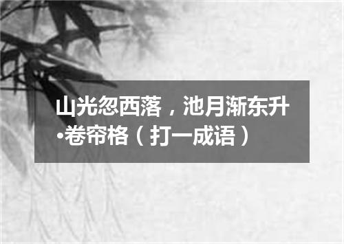 山光忽西落，池月渐东升·卷帘格（打一成语）