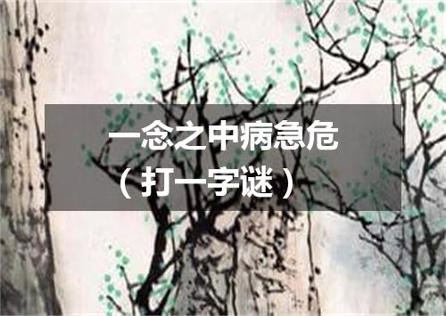 一念之中病急危（打一字谜）