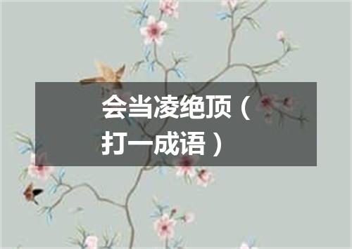 会当凌绝顶（打一成语）