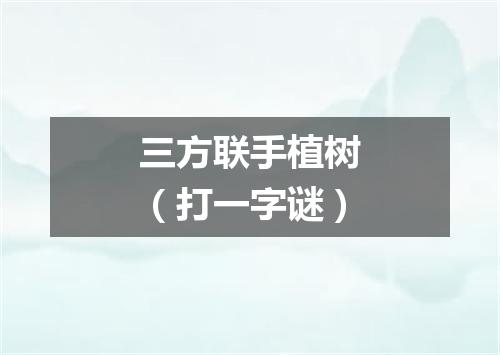 三方联手植树（打一字谜）