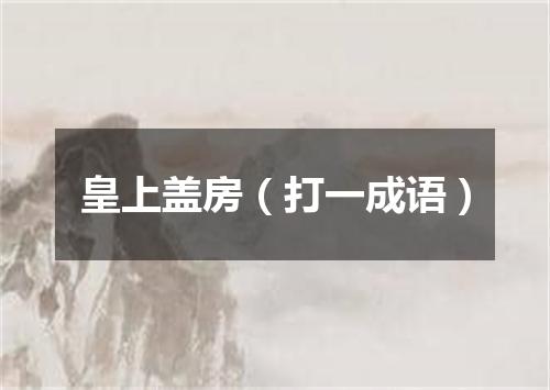 皇上盖房（打一成语）