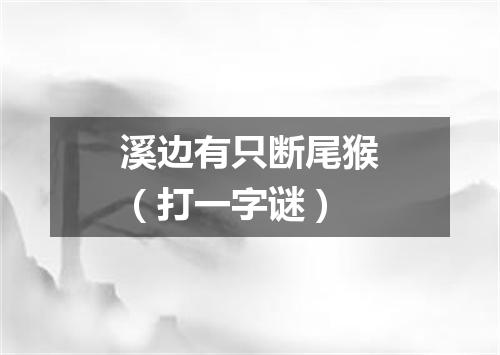 溪边有只断尾猴（打一字谜）