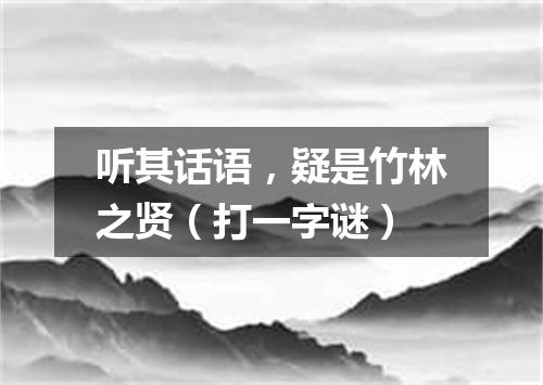 听其话语，疑是竹林之贤（打一字谜）