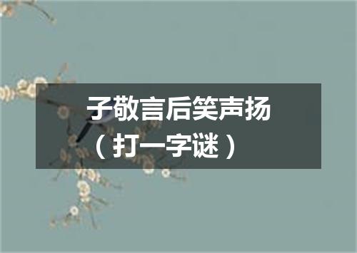 子敬言后笑声扬（打一字谜）