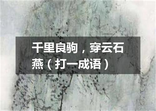 千里良驹，穿云石燕（打一成语）