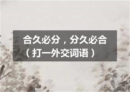 合久必分，分久必合（打一外交词语）