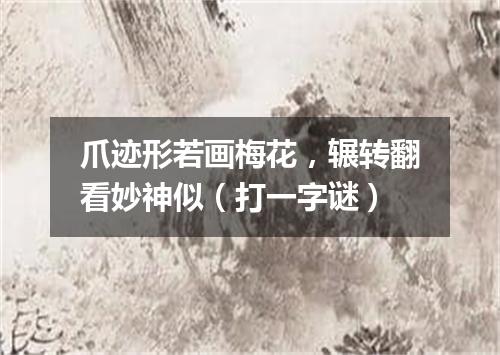 爪迹形若画梅花，辗转翻看妙神似（打一字谜）