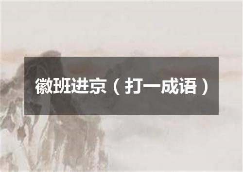 徽班进京（打一成语）