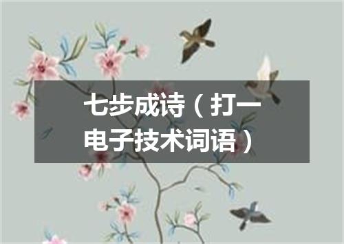七步成诗（打一电子技术词语）