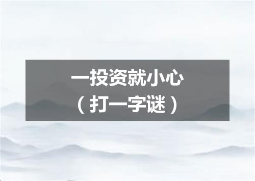 一投资就小心（打一字谜）