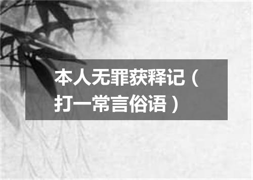 本人无罪获释记（打一常言俗语）