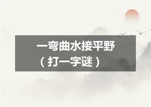 一弯曲水接平野（打一字谜）