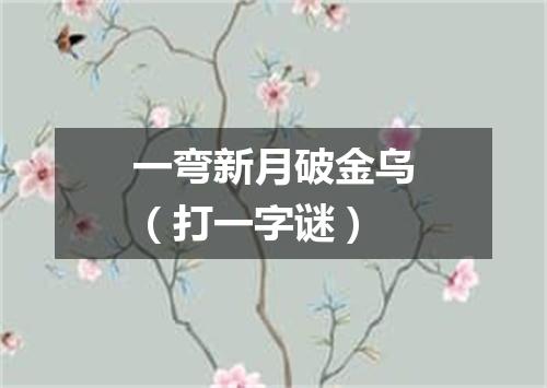 一弯新月破金乌（打一字谜）