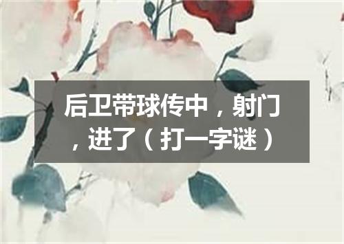 后卫带球传中，射门，进了（打一字谜）