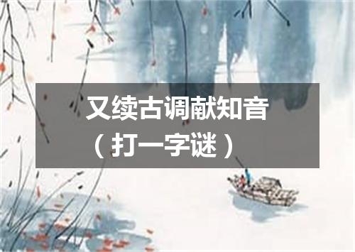 又续古调献知音（打一字谜）