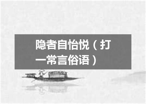 隐者自怡悦（打一常言俗语）