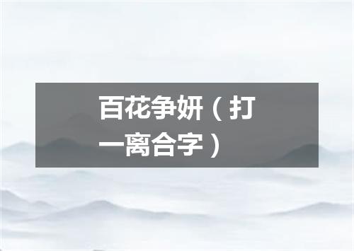 百花争妍（打一离合字）