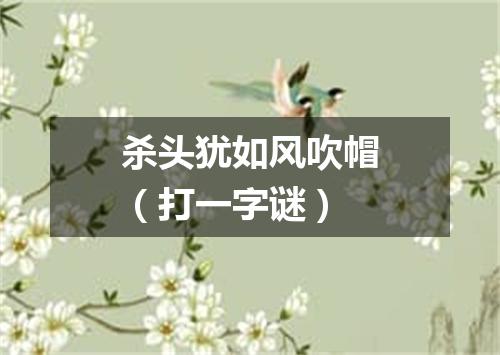 杀头犹如风吹帽（打一字谜）