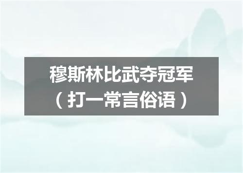 穆斯林比武夺冠军（打一常言俗语）