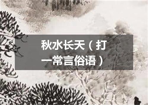 秋水长天（打一常言俗语）