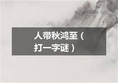 人带秋鸿至（打一字谜）