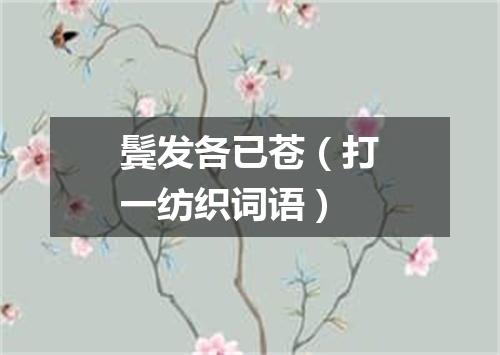 鬓发各已苍（打一纺织词语）