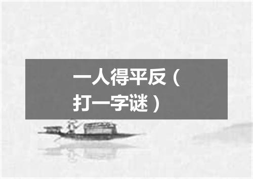 一人得平反（打一字谜）