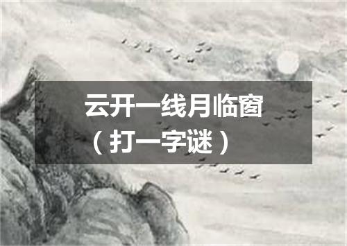 云开一线月临窗（打一字谜）