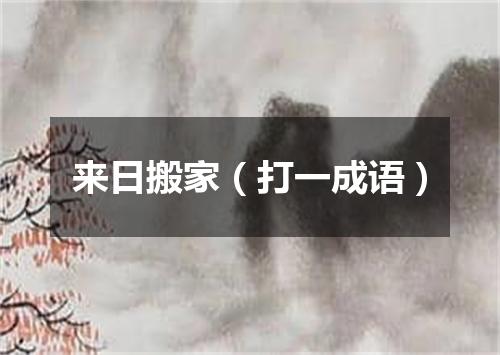 来日搬家（打一成语）