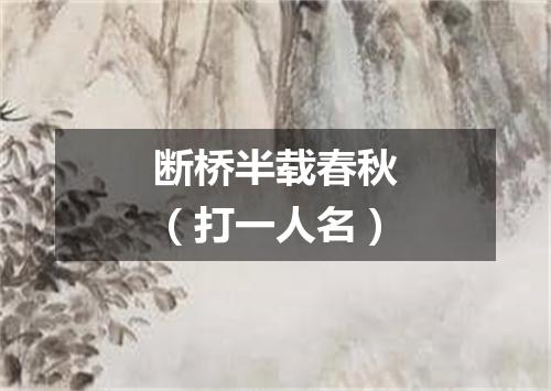 断桥半载春秋（打一人名）
