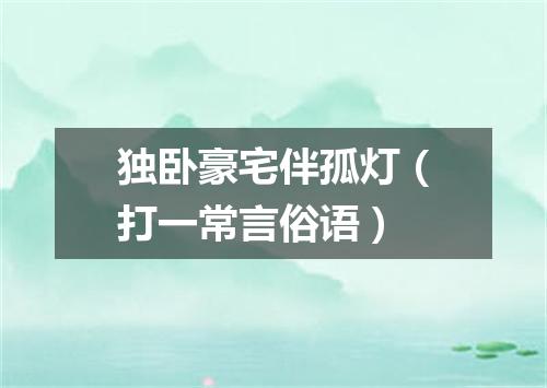 独卧豪宅伴孤灯（打一常言俗语）
