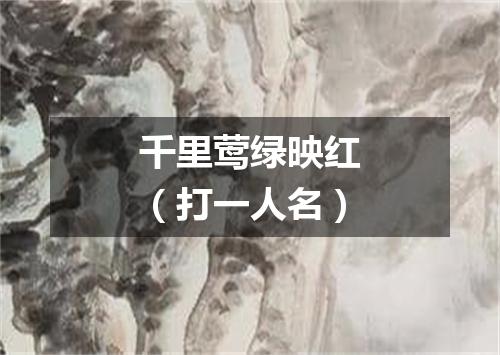 千里莺绿映红（打一人名）
