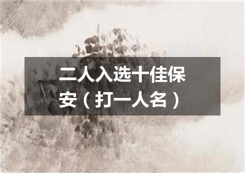 二人入选十佳保安（打一人名）