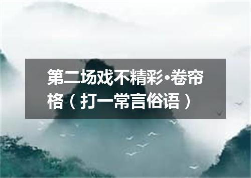 第二场戏不精彩·卷帘格（打一常言俗语）