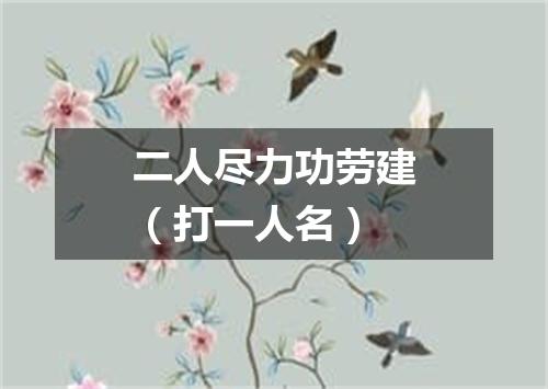 二人尽力功劳建（打一人名）