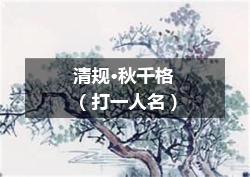 清规·秋千格（打一人名）