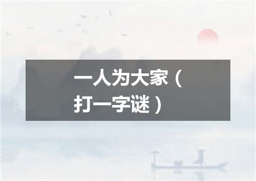一人为大家（打一字谜）